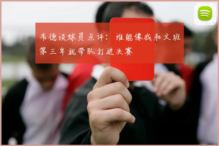 韦德谈球员点评：谁能像我和文班第三年就带队打进决赛