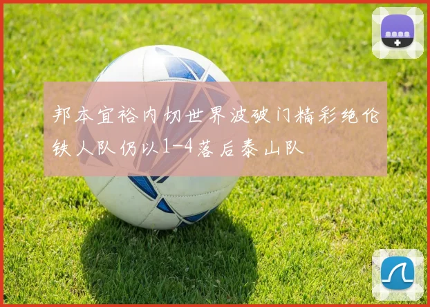 邦本宜裕内切世界波破门精彩绝伦铁人队仍以1-4落后泰山队